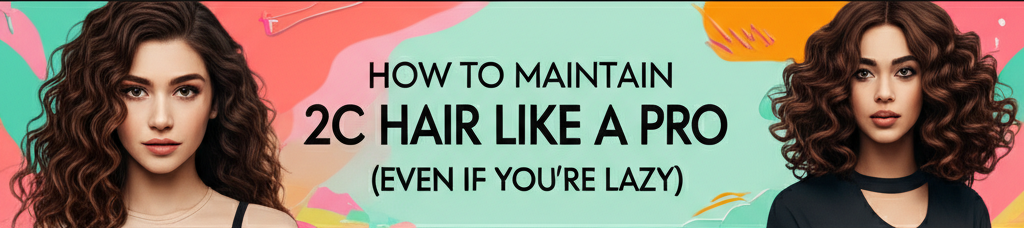 Maintain type 2c hair